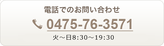 電話でのお問い合わせ【0475-76-3571】月～金 9:30～20:00　土日祝 9:30～19:00